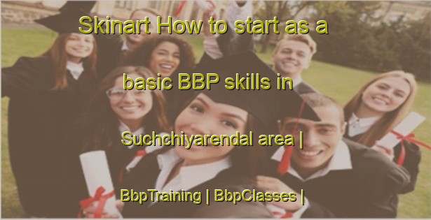 Skinart How to start as a basic BBP skills in Suchchiyarendal area | BbpTraining | BbpClasses | SkinartTraining-India